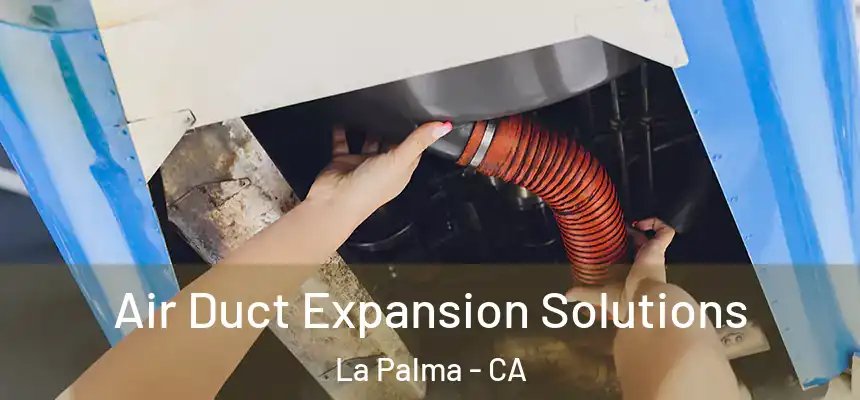  Air Duct Expansion Solutions La Palma - CA