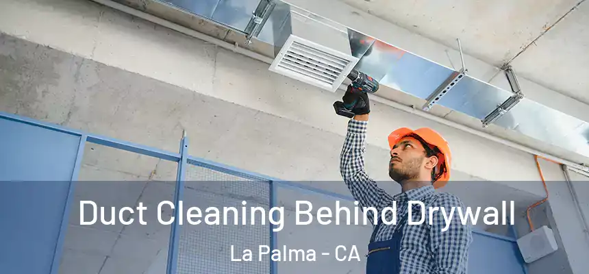 Duct Cleaning Behind Drywall La Palma - CA