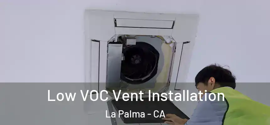  Low VOC Vent Installation La Palma - CA