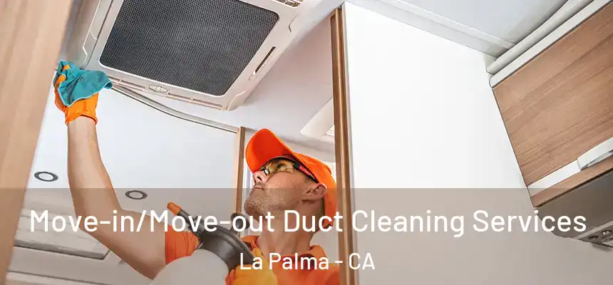  Move-in/Move-out Duct Cleaning Services La Palma - CA