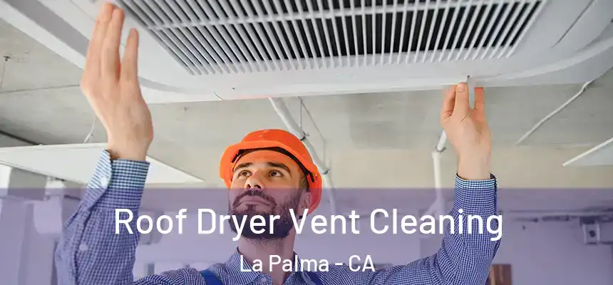  Roof Dryer Vent Cleaning La Palma - CA